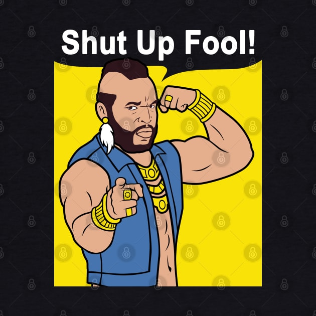 Mr T Shut Up Fool by mashuptees